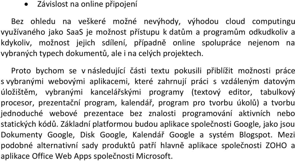 Proto bychom se v následující části textu pokusili přiblížit možnosti práce s vybranými webovými aplikacemi, které zahrnují práci s vzdáleným datovým úložištěm, vybranými kancelářskými programy