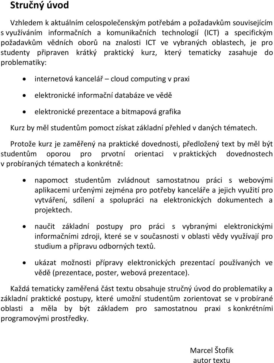 vědě elektronické prezentace a bitmapová grafika Kurz by měl studentům pomoct získat základní přehled v daných tématech.