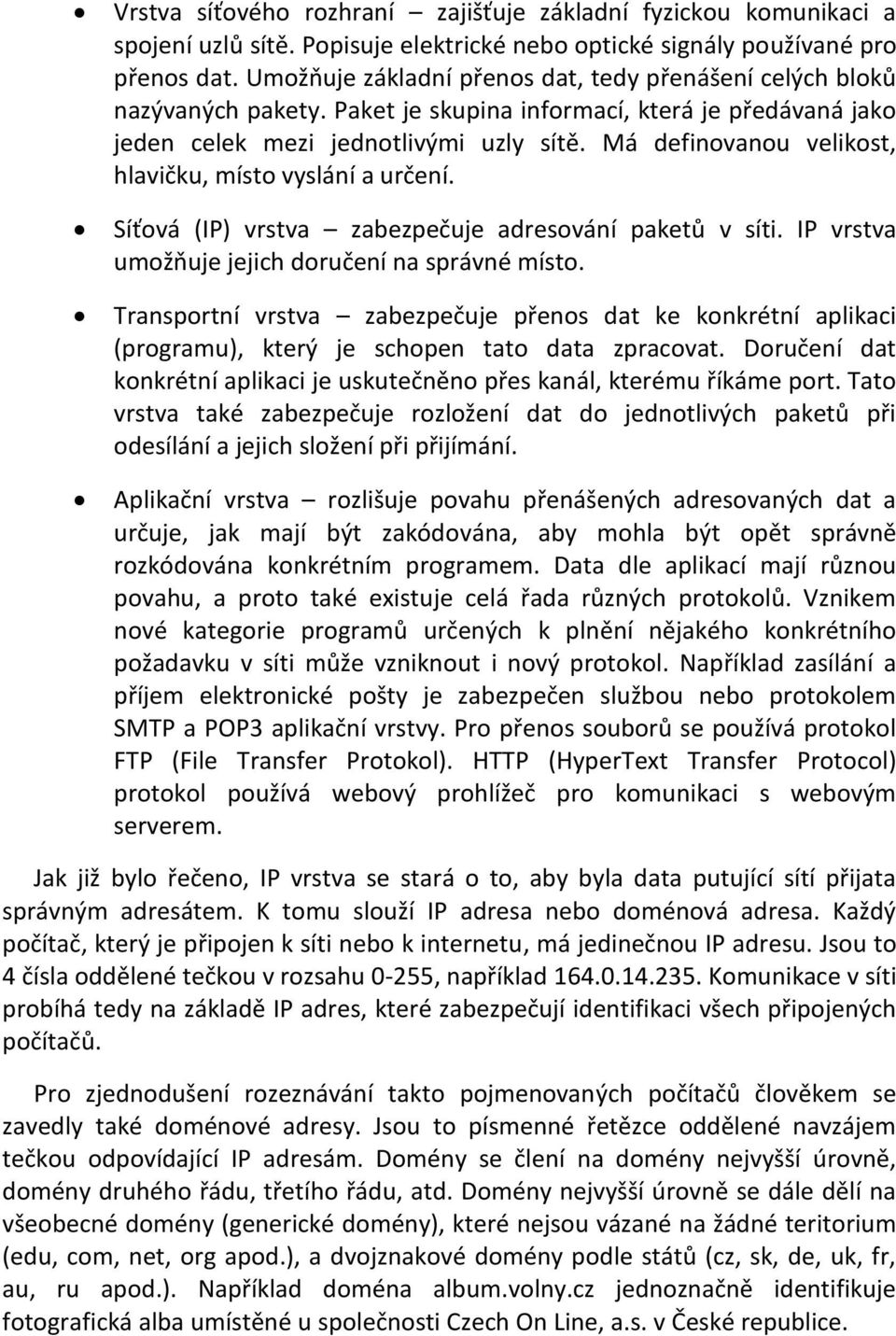 Má definovanou velikost, hlavičku, místo vyslání a určení. Síťová (IP) vrstva zabezpečuje adresování paketů v síti. IP vrstva umožňuje jejich doručení na správné místo.