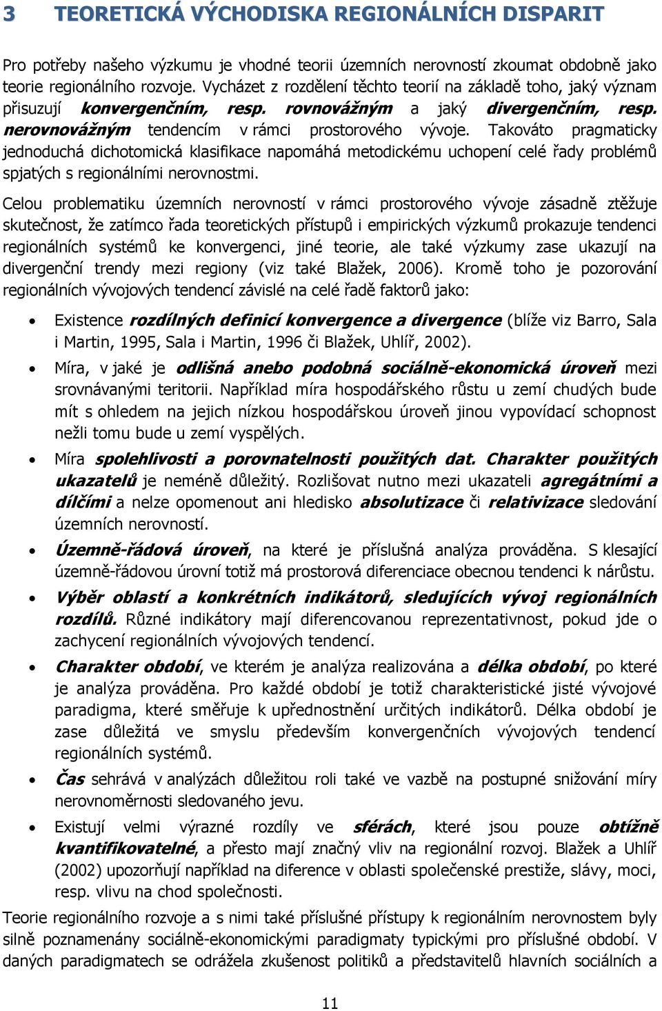 Takováto pragmaticky jednoduchá dichotomická klasifikace napomáhá metodickému uchopení celé řady problémů spjatých s regionálními nerovnostmi.