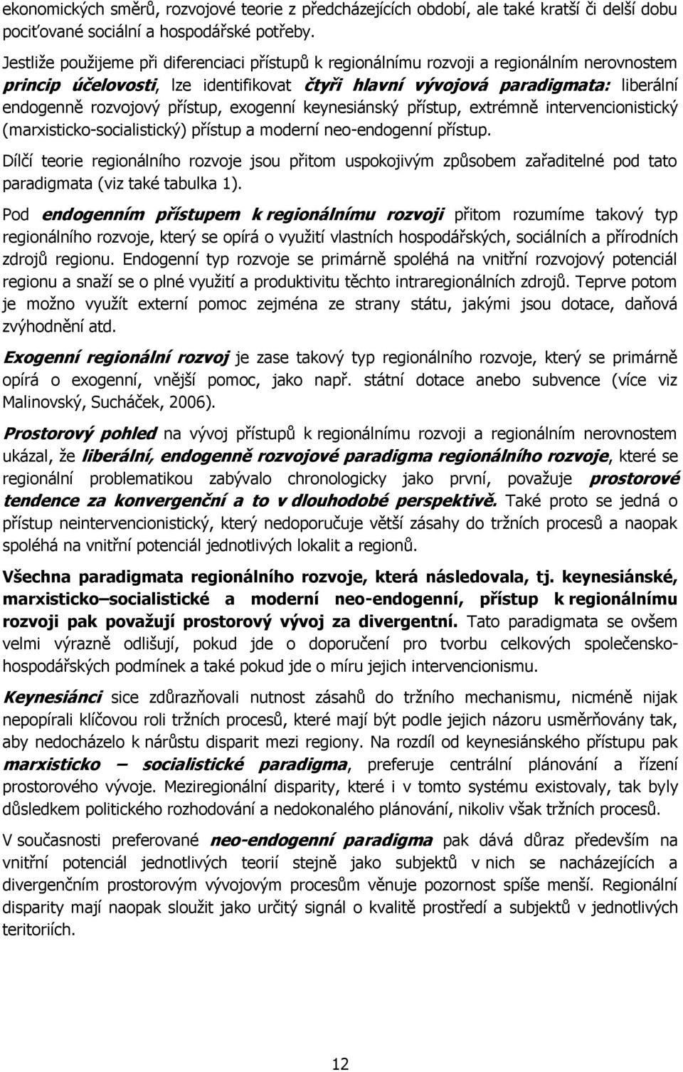 přístup, exogenní keynesiánský přístup, extrémně intervencionistický (marxisticko-socialistický) přístup a moderní neo-endogenní přístup.