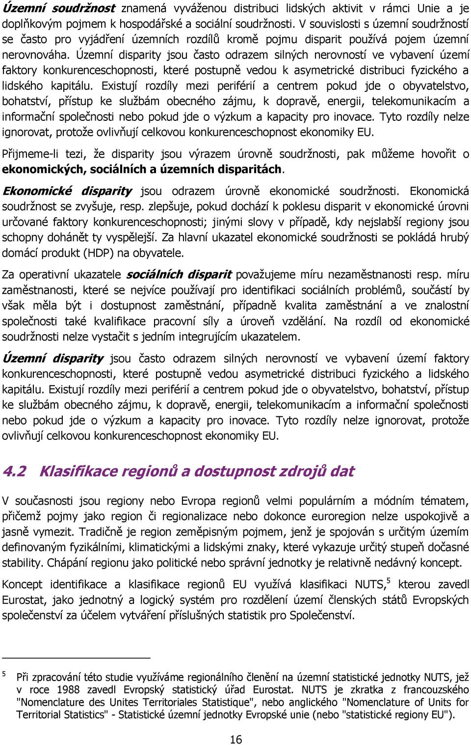 Územní disparity jsou často odrazem silných nerovností ve vybavení území faktory konkurenceschopnosti, které postupně vedou k asymetrické distribuci fyzického a lidského kapitálu.