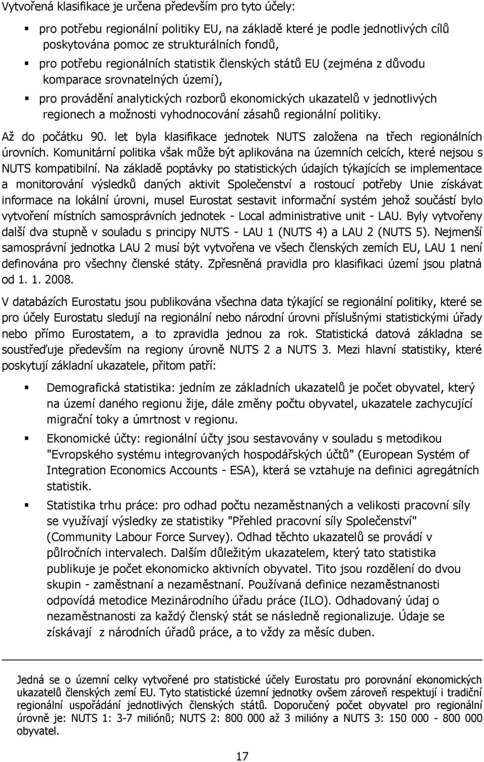 zásahů regionální politiky. Aţ do počátku 90. let byla klasifikace jednotek NUTS zaloţena na třech regionálních úrovních.