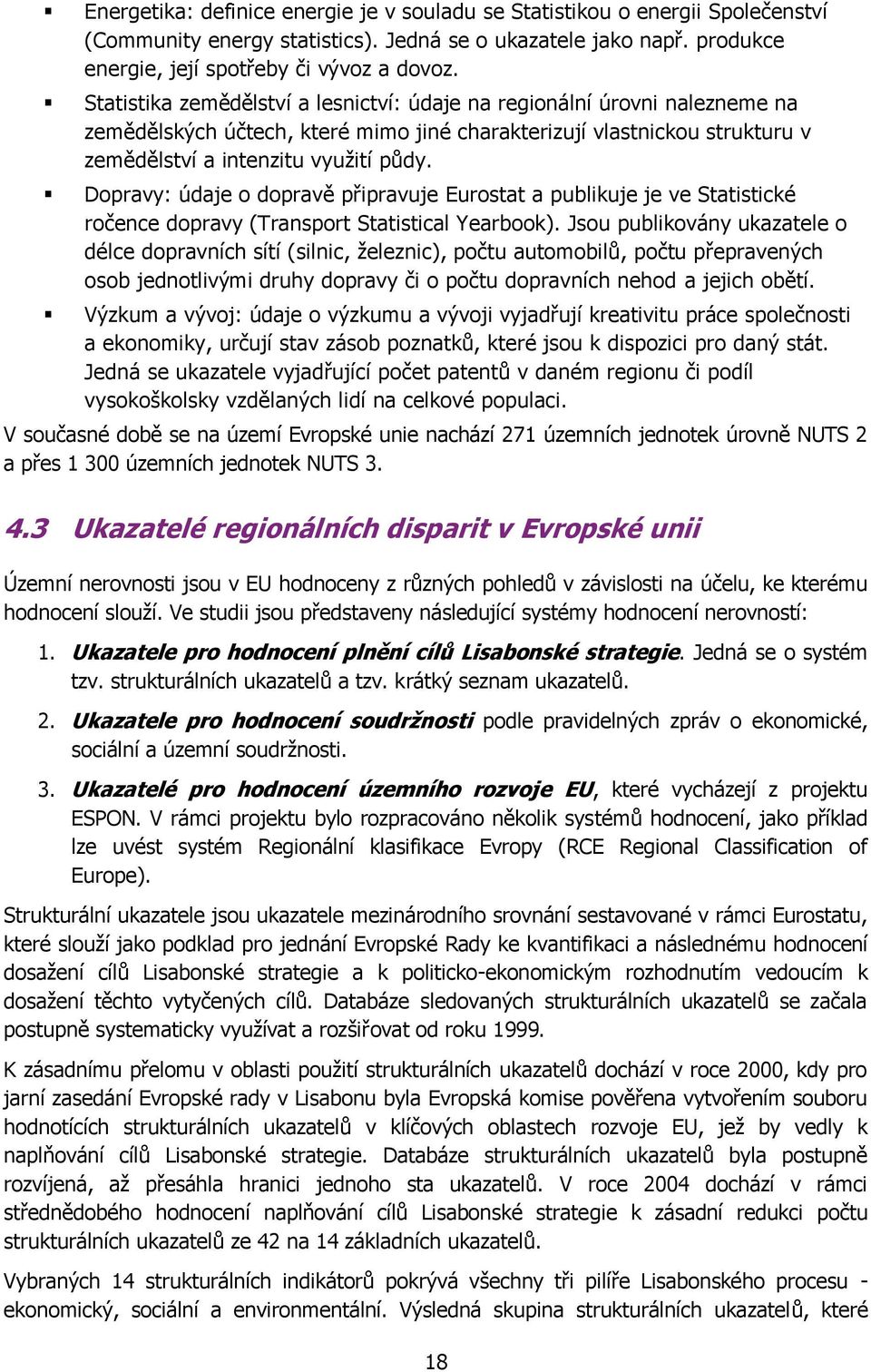 Dopravy: údaje o dopravě připravuje Eurostat a publikuje je ve Statistické ročence dopravy (Transport Statistical Yearbook).