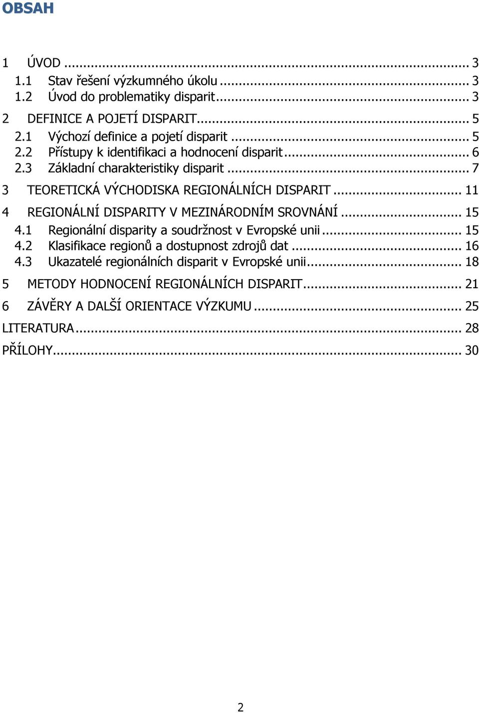 .. 7 3 TEORETICKÁ VÝCHODISKA REGIONÁLNÍCH DISPARIT... 11 4 REGIONÁLNÍ DISPARITY V MEZINÁRODNÍM SROVNÁNÍ... 15 4.1 Regionální disparity a soudrţnost v Evropské unii.