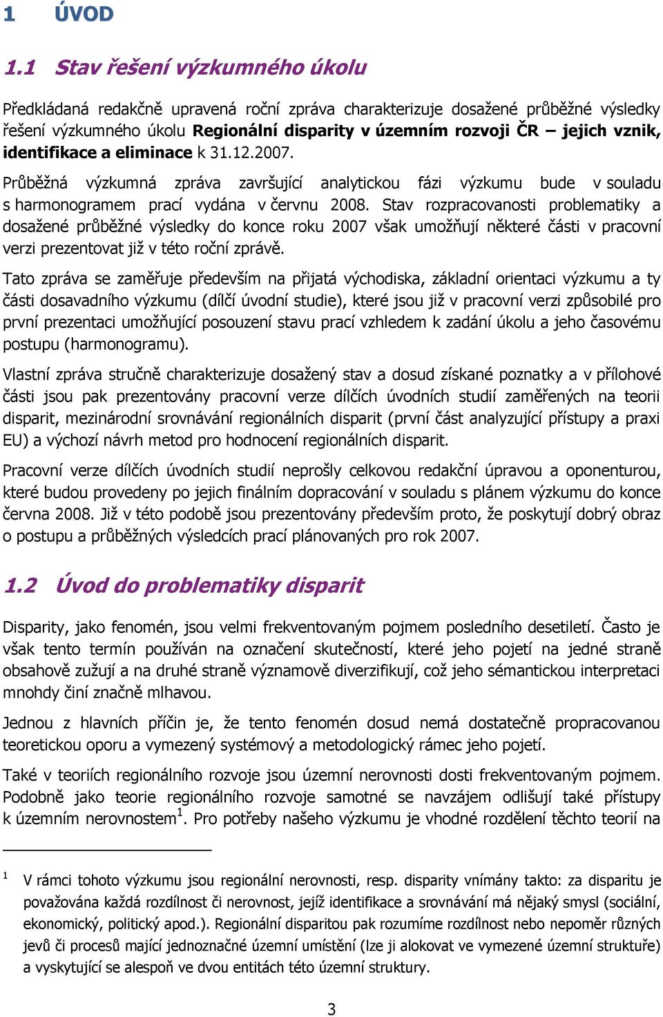 identifikace a eliminace k 31.12.2007. Průběţná výzkumná zpráva završující analytickou fázi výzkumu bude v souladu s harmonogramem prací vydána v červnu 2008.