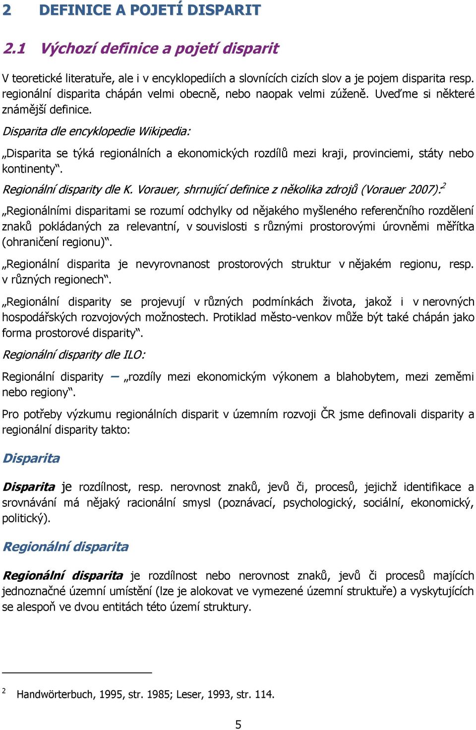 Disparita dle encyklopedie Wikipedia: Disparita se týká regionálních a ekonomických rozdílů mezi kraji, provinciemi, státy nebo kontinenty. Regionální disparity dle K.