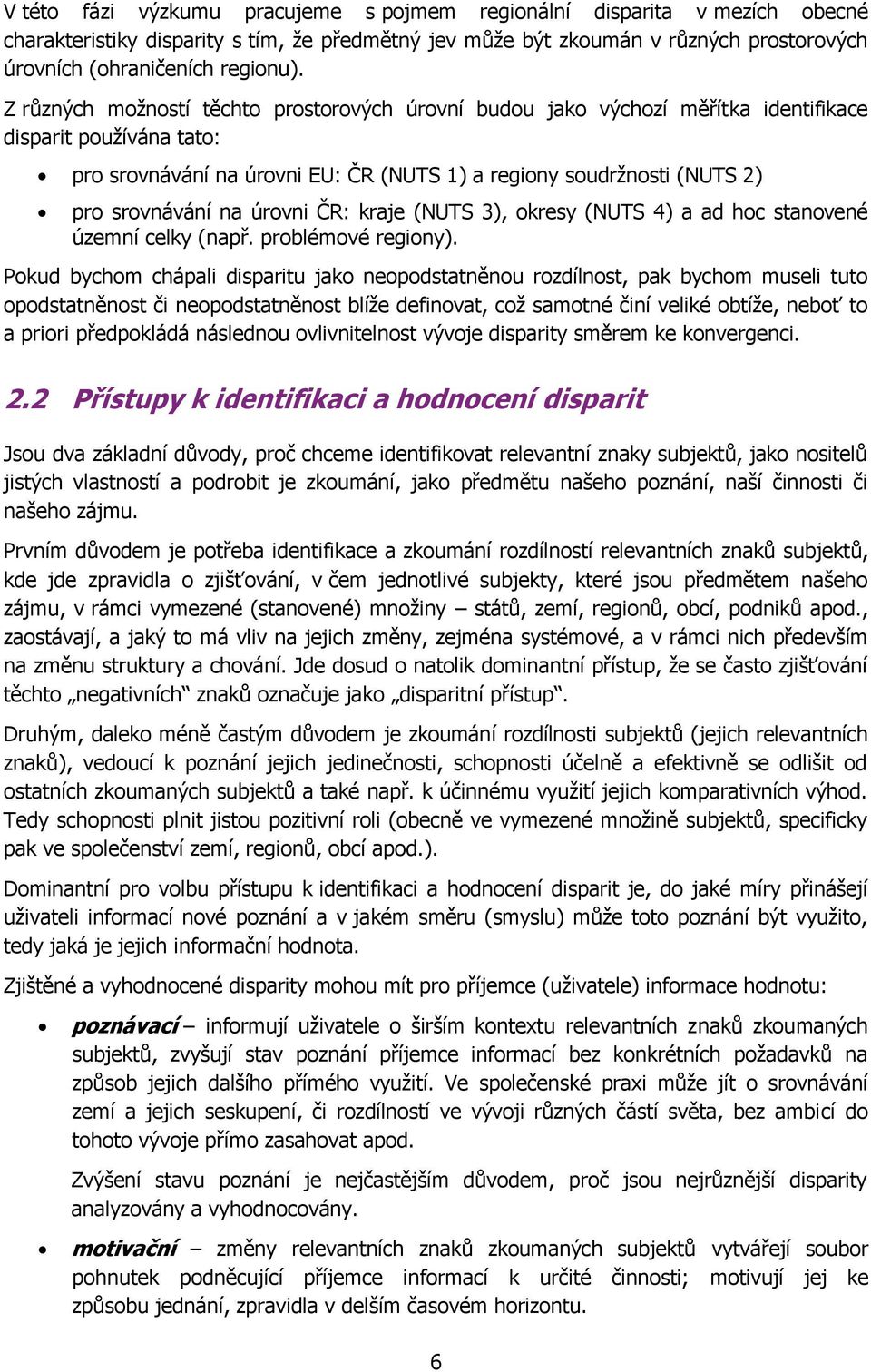 na úrovni ČR: kraje (NUTS 3), okresy (NUTS 4) a ad hoc stanovené územní celky (např. problémové regiony).