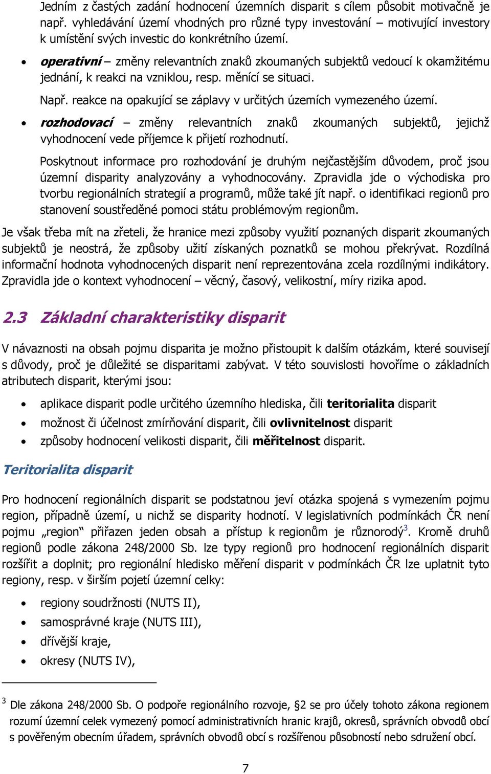 operativní změny relevantních znaků zkoumaných subjektů vedoucí k okamţitému jednání, k reakci na vzniklou, resp. měnící se situaci. Např.