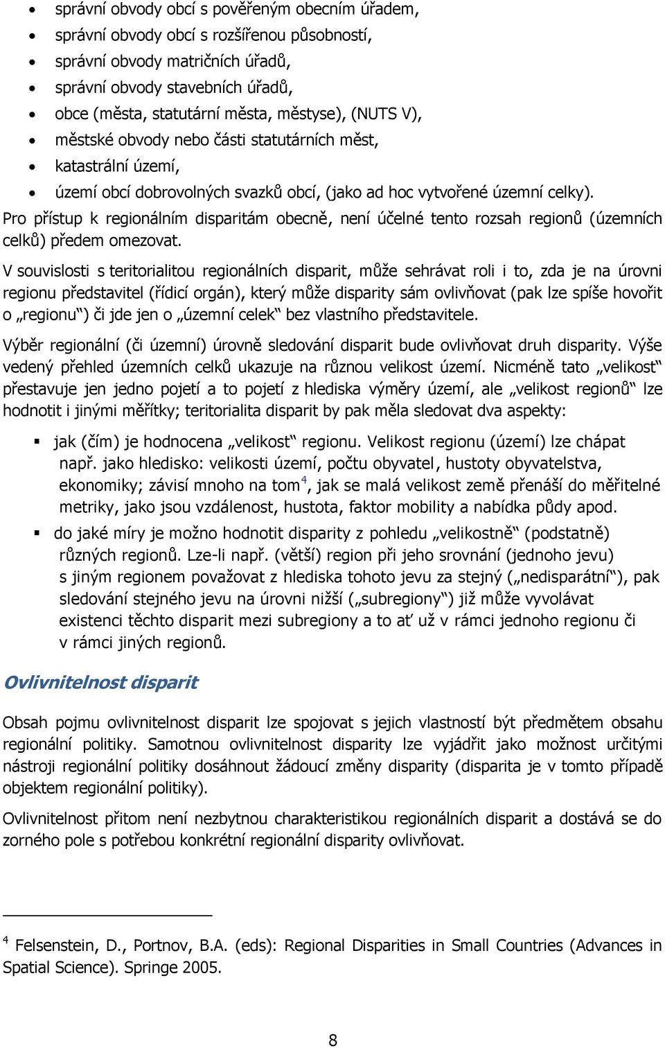 Pro přístup k regionálním disparitám obecně, není účelné tento rozsah regionů (územních celků) předem omezovat.