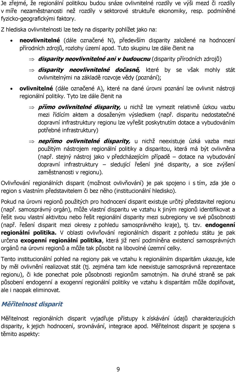 Z hlediska ovlivnitelnosti lze tedy na disparity pohlíţet jako na: neovlivnitelné (dále označené N), především disparity zaloţené na hodnocení přírodních zdrojů, rozlohy území apod.