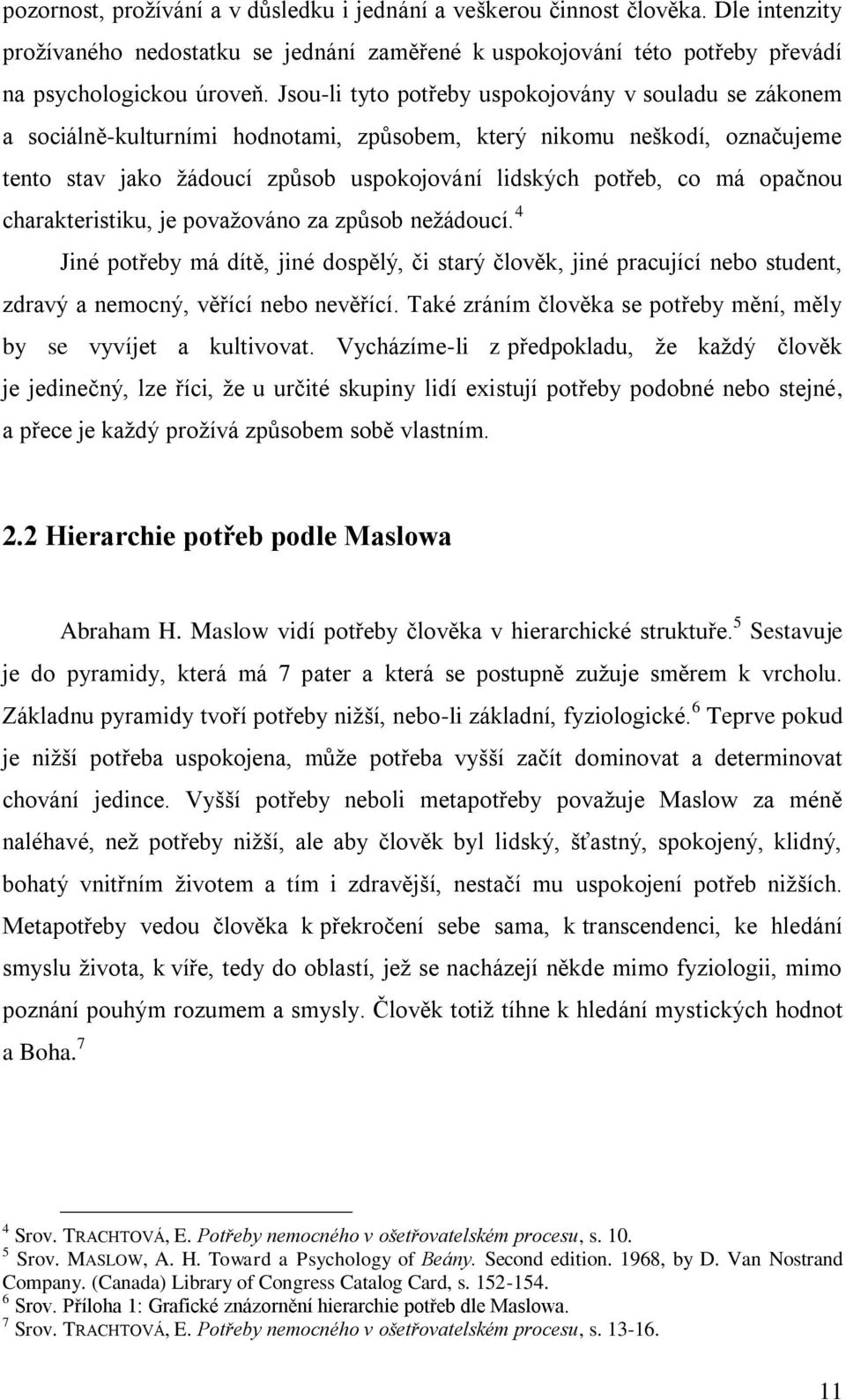 opačnou charakteristiku, je povaţováno za způsob neţádoucí. 4 Jiné potřeby má dítě, jiné dospělý, či starý člověk, jiné pracující nebo student, zdravý a nemocný, věřící nebo nevěřící.