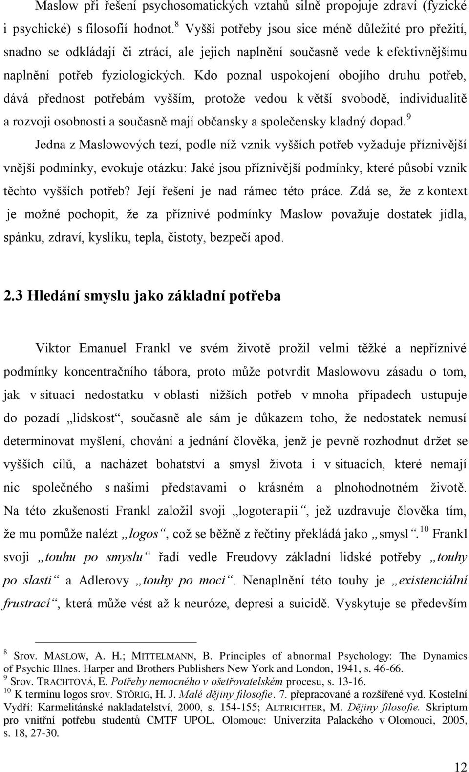 Kdo poznal uspokojení obojího druhu potřeb, dává přednost potřebám vyšším, protoţe vedou k větší svobodě, individualitě a rozvoji osobnosti a současně mají občansky a společensky kladný dopad.