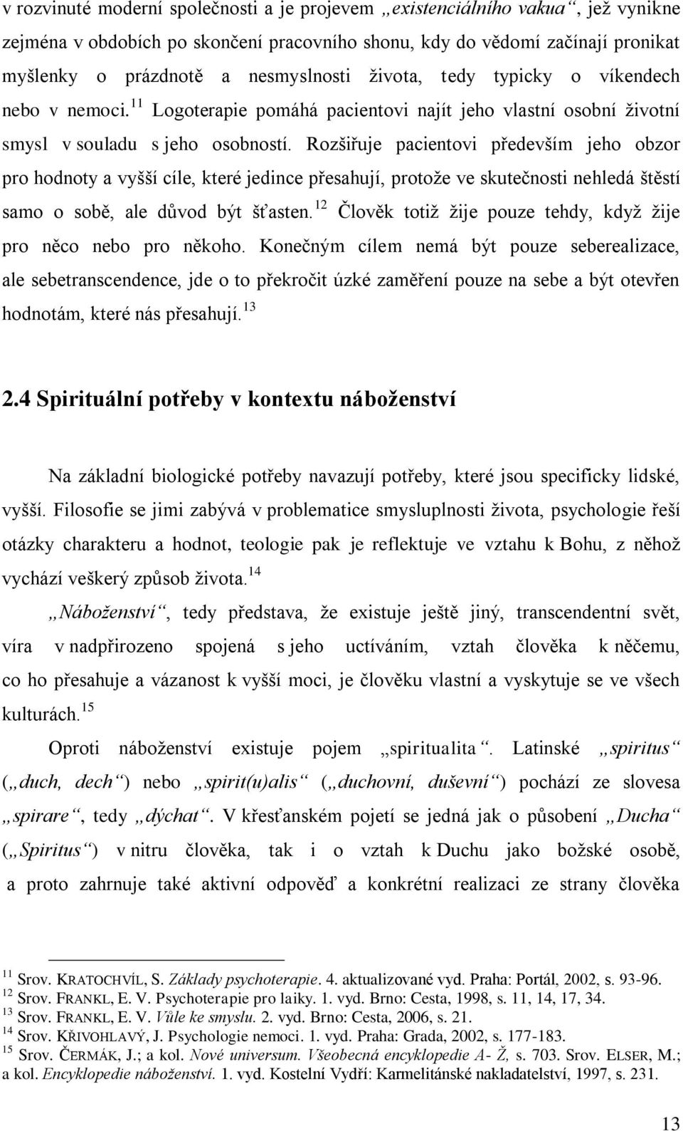 Rozšiřuje pacientovi především jeho obzor pro hodnoty a vyšší cíle, které jedince přesahují, protoţe ve skutečnosti nehledá štěstí samo o sobě, ale důvod být šťasten.