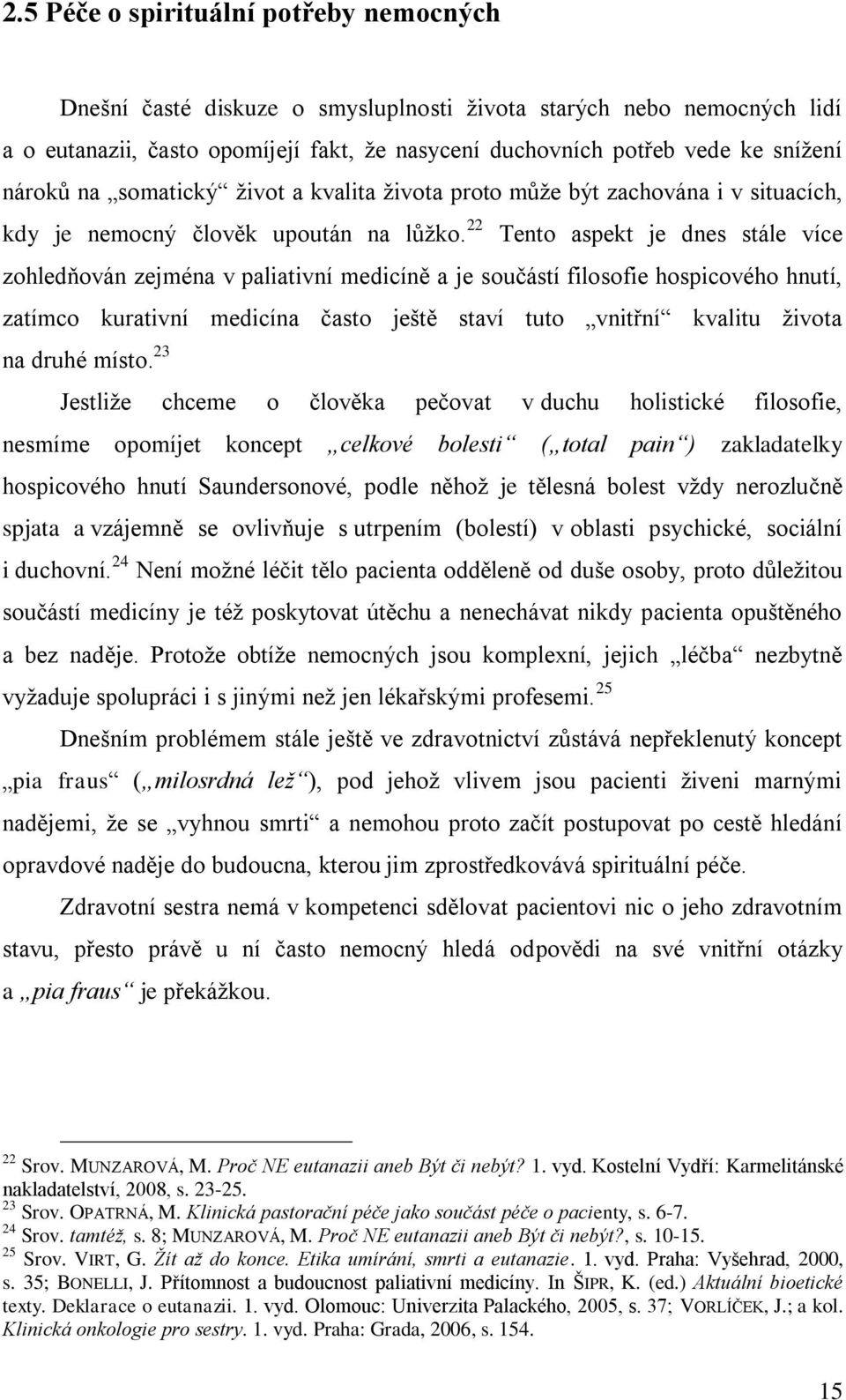 22 Tento aspekt je dnes stále více zohledňován zejména v paliativní medicíně a je součástí filosofie hospicového hnutí, zatímco kurativní medicína často ještě staví tuto vnitřní kvalitu ţivota na