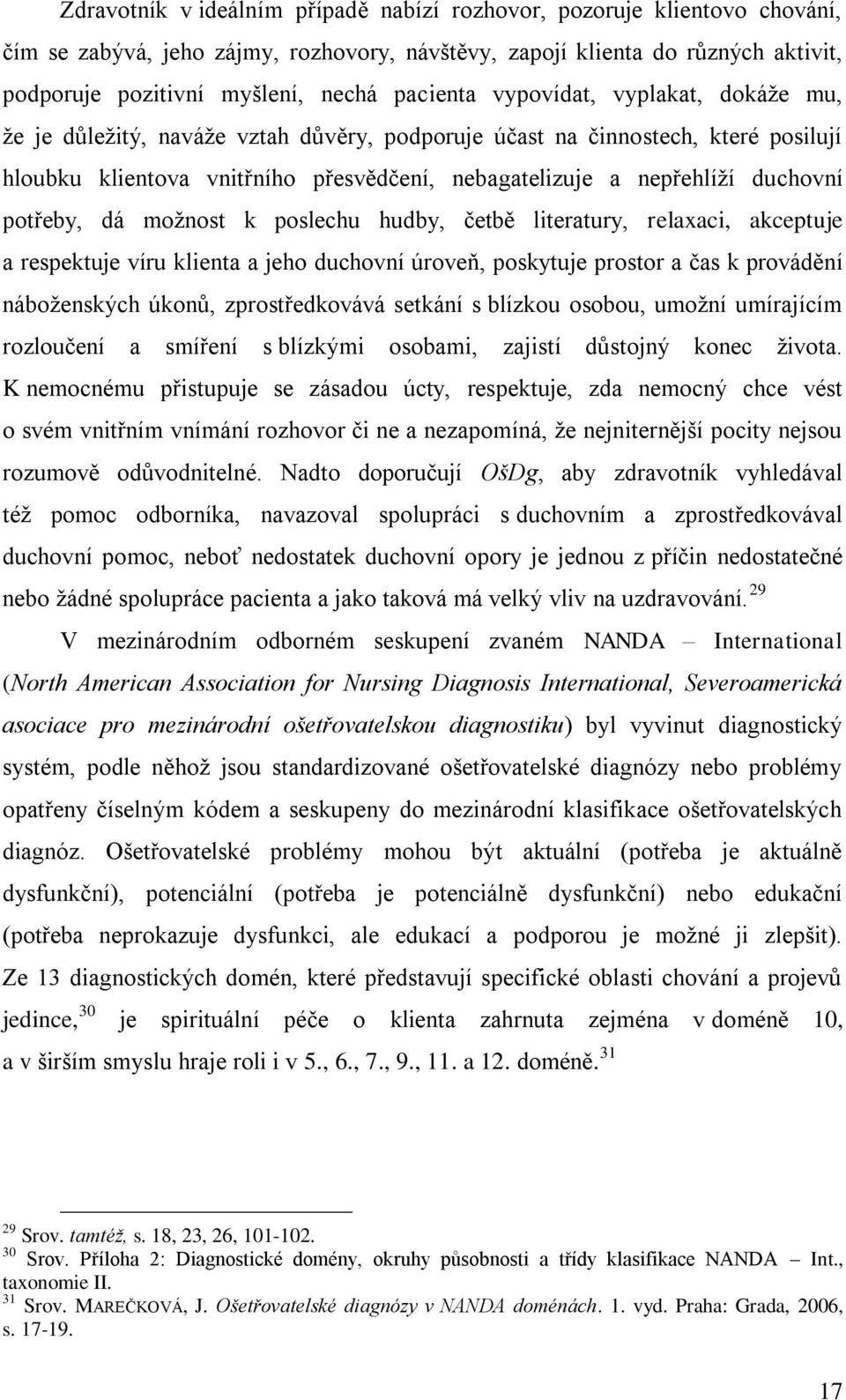 duchovní potřeby, dá moţnost k poslechu hudby, četbě literatury, relaxaci, akceptuje a respektuje víru klienta a jeho duchovní úroveň, poskytuje prostor a čas k provádění náboţenských úkonů,