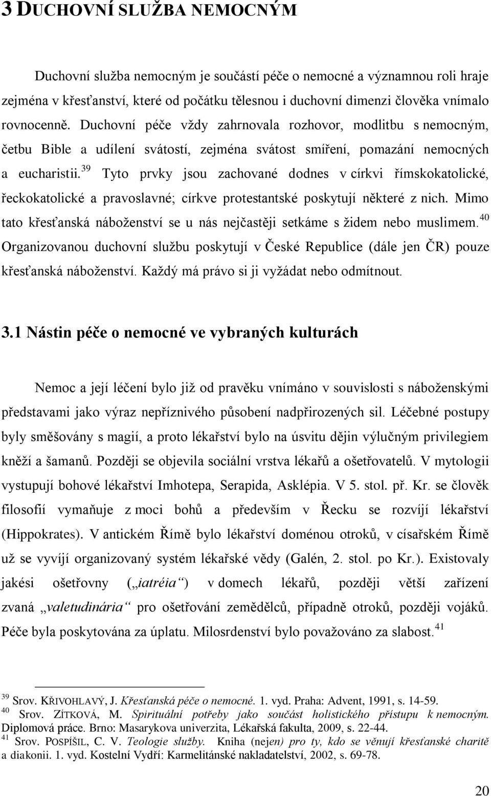 39 Tyto prvky jsou zachované dodnes v církvi římskokatolické, řeckokatolické a pravoslavné; církve protestantské poskytují některé z nich.