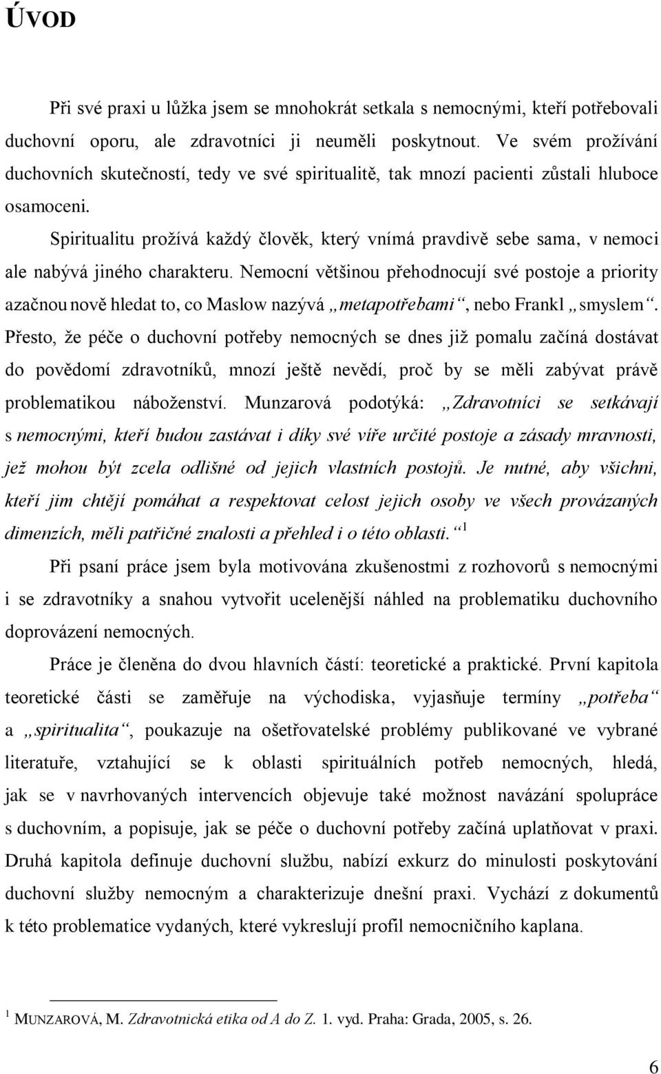 Spiritualitu proţívá kaţdý člověk, který vnímá pravdivě sebe sama, v nemoci ale nabývá jiného charakteru.