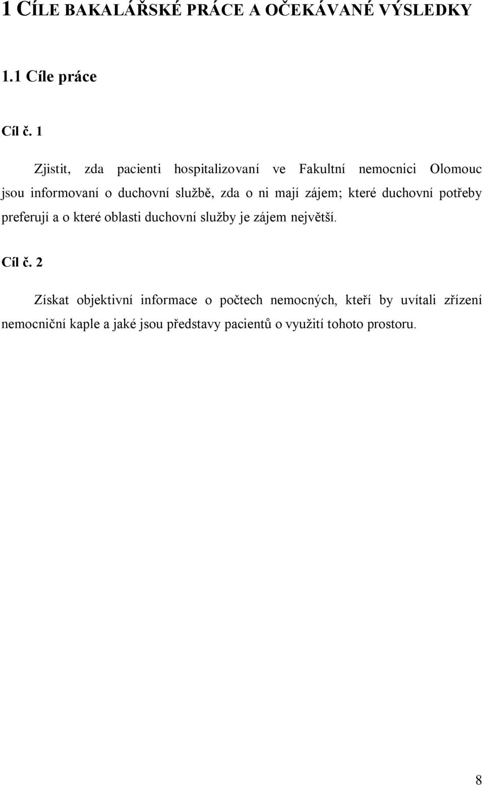 o ni mají zájem; které duchovní potřeby preferují a o které oblasti duchovní sluţby je zájem největší. Cíl č.