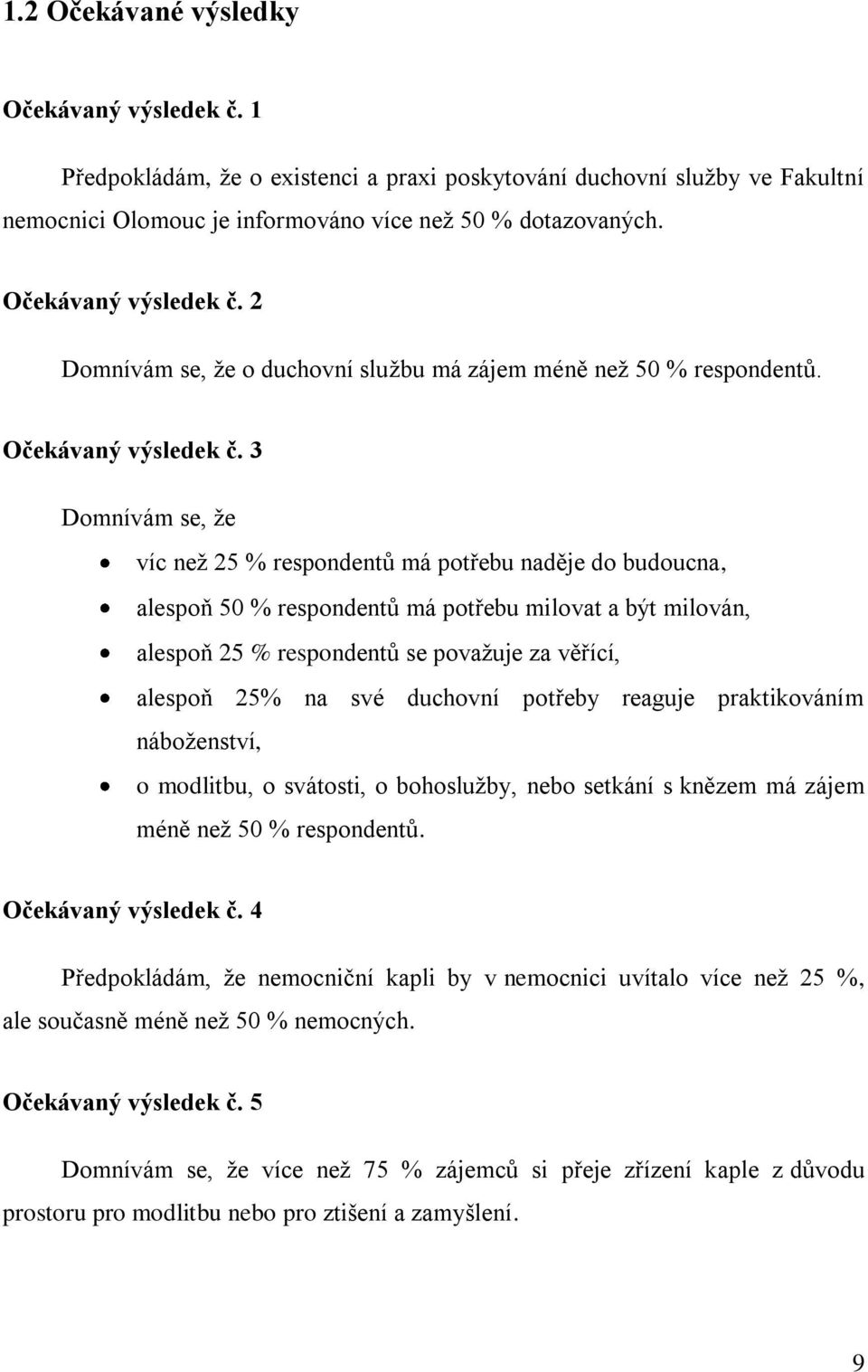 3 Domnívám se, ţe víc neţ 25 % respondentů má potřebu naděje do budoucna, alespoň 50 % respondentů má potřebu milovat a být milován, alespoň 25 % respondentů se povaţuje za věřící, alespoň 25% na své