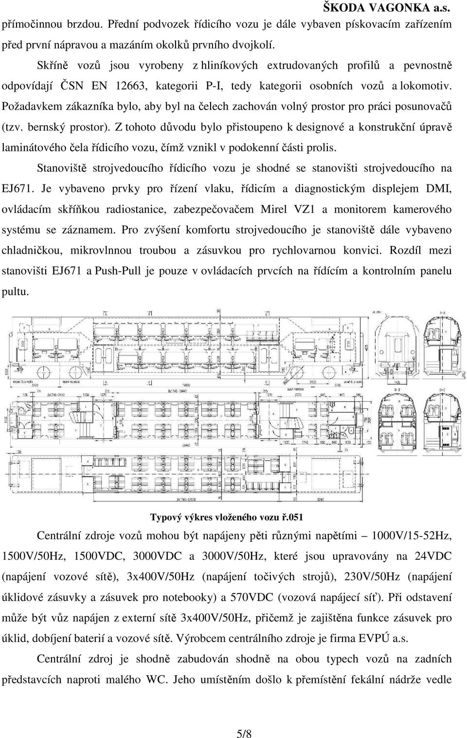 Požadavkem zákazníka bylo, aby byl na čelech zachován volný prostor pro práci posunovačů (tzv. bernský prostor).