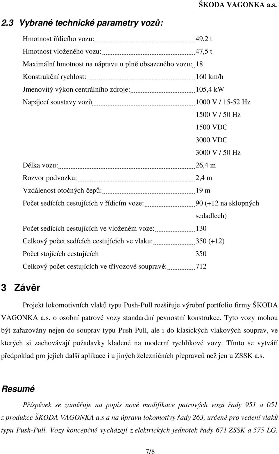 Počet sedících cestujících v řídicím voze: 90 (+12 na sklopných sedadlech) Počet sedících cestujících ve vloženém voze: 130 Celkový počet sedících cestujících ve vlaku: 350 (+12) Počet stojících