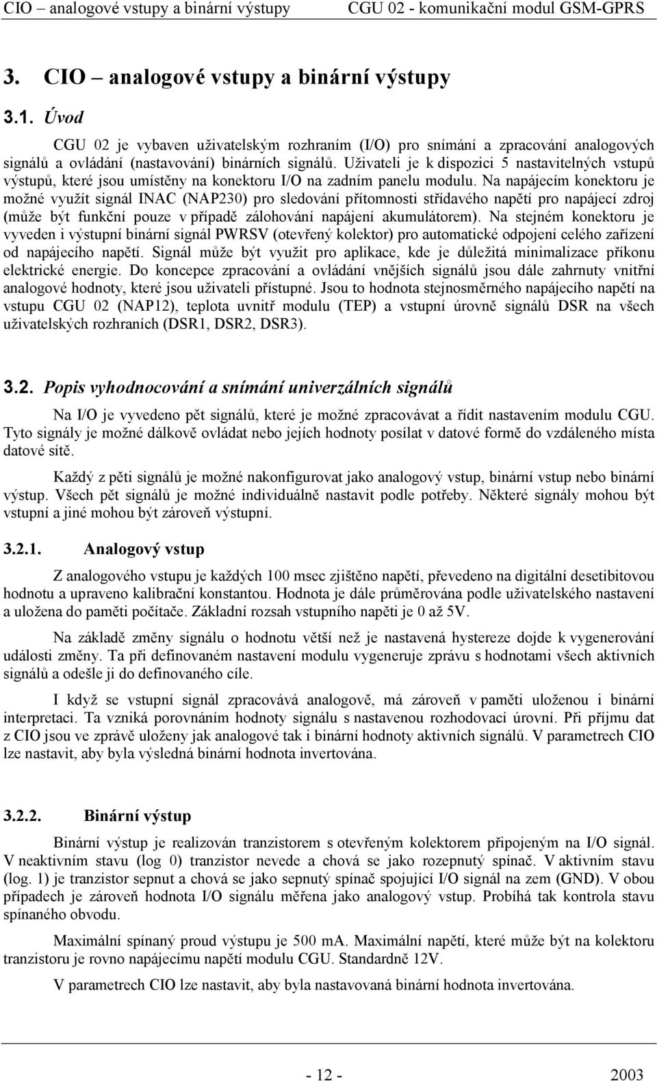 Uživateli je k dispozici 5 nastavitelných vstupů výstupů, které jsou umístěny na konektoru I/O na zadním panelu modulu.