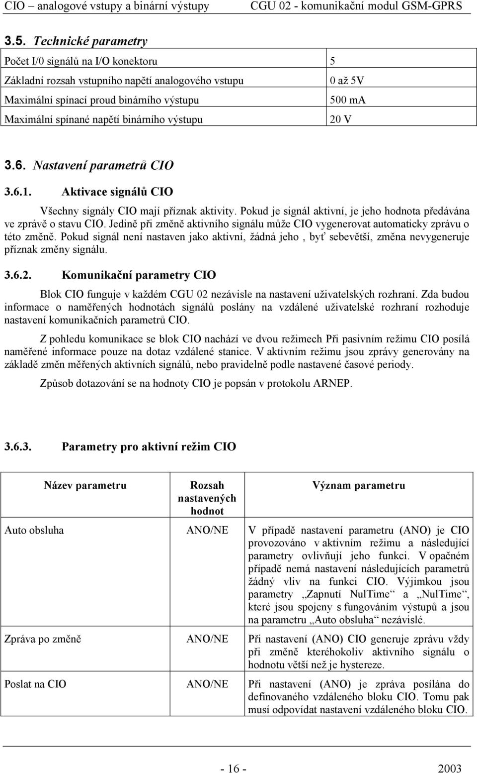 binárního výstupu 20 V 3.6. Nastavení parametrů CIO 3.6.1. Aktivace signálů CIO Všechny signály CIO mají příznak aktivity. Pokud je signál aktivní, je jeho hodnota předávána ve zprávě o stavu CIO.