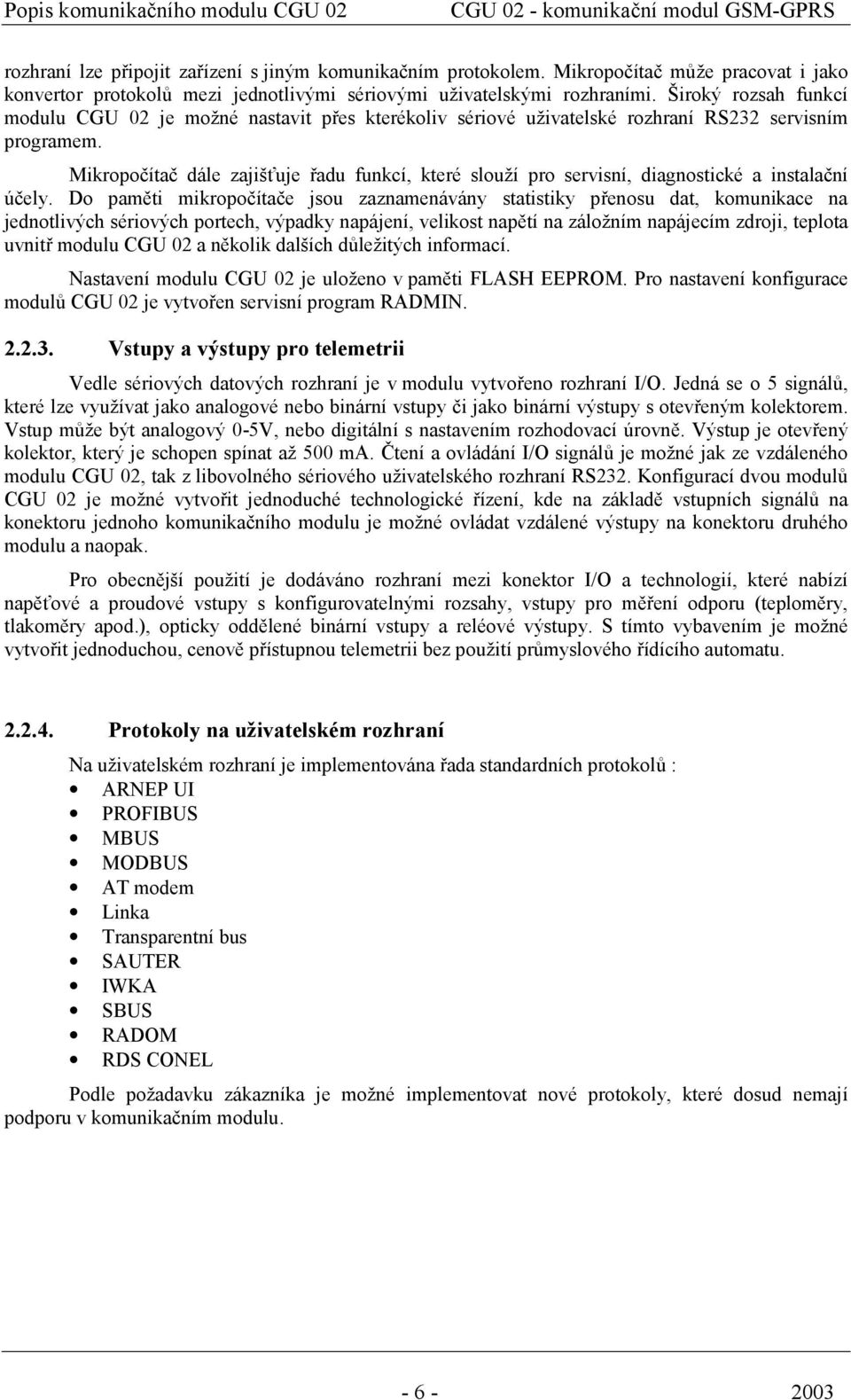 Široký rozsah funkcí modulu CGU 02 je možné nastavit přes kterékoliv sériové uživatelské rozhraní RS232 servisním programem.