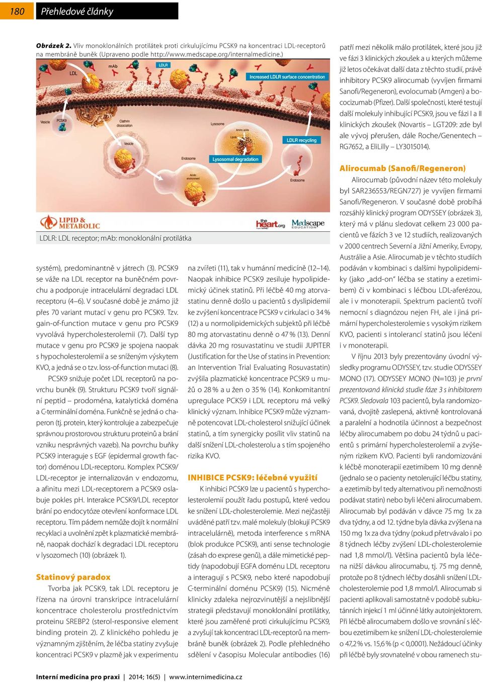 V současné době je známo již přes 70 variant mutací v genu pro PCSK9. Tzv. gain-of-function mutace v genu pro PCSK9 vyvolává hypercholesterolemii (7).