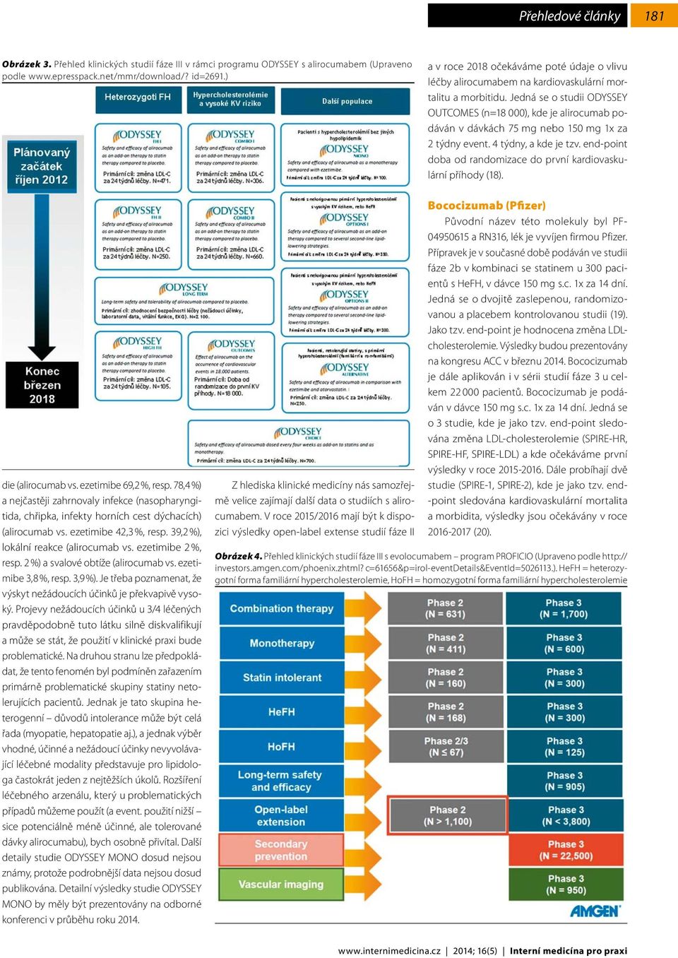 Jedná se o studii ODYSSEY OUTCOMES (n=18 000), kde je alirocumab podáván v dávkách 75 mg nebo 150 mg 1x za 2 týdny event. 4 týdny, a kde je tzv.