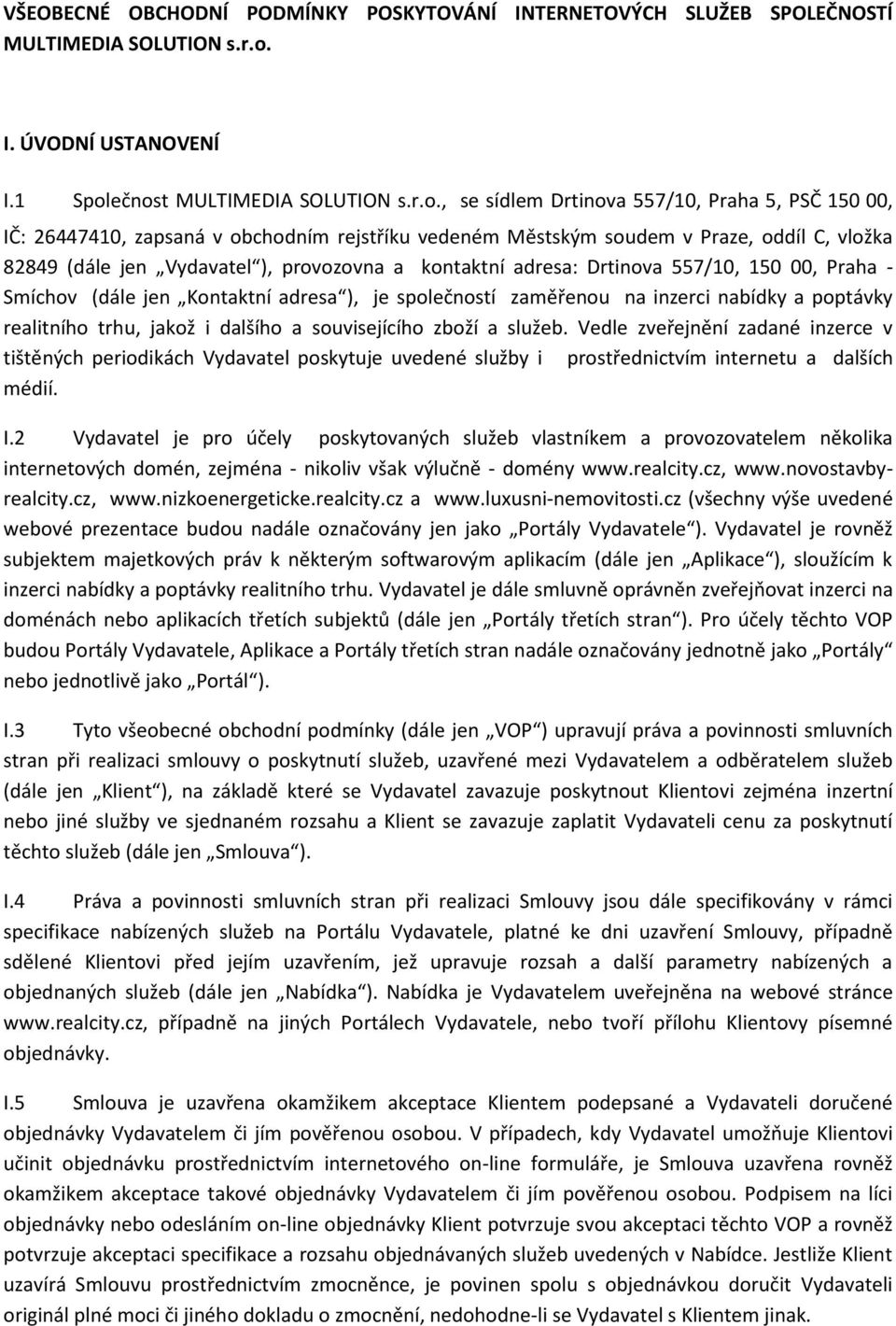 ečnost MULTIMEDIA SOLUTION s.r.o., se sídlem Drtinova 557/10, Praha 5, PSČ 150 00, IČ: 26447410, zapsaná v obchodním rejstříku vedeném Městským soudem v Praze, oddíl C, vložka 82849 (dále jen