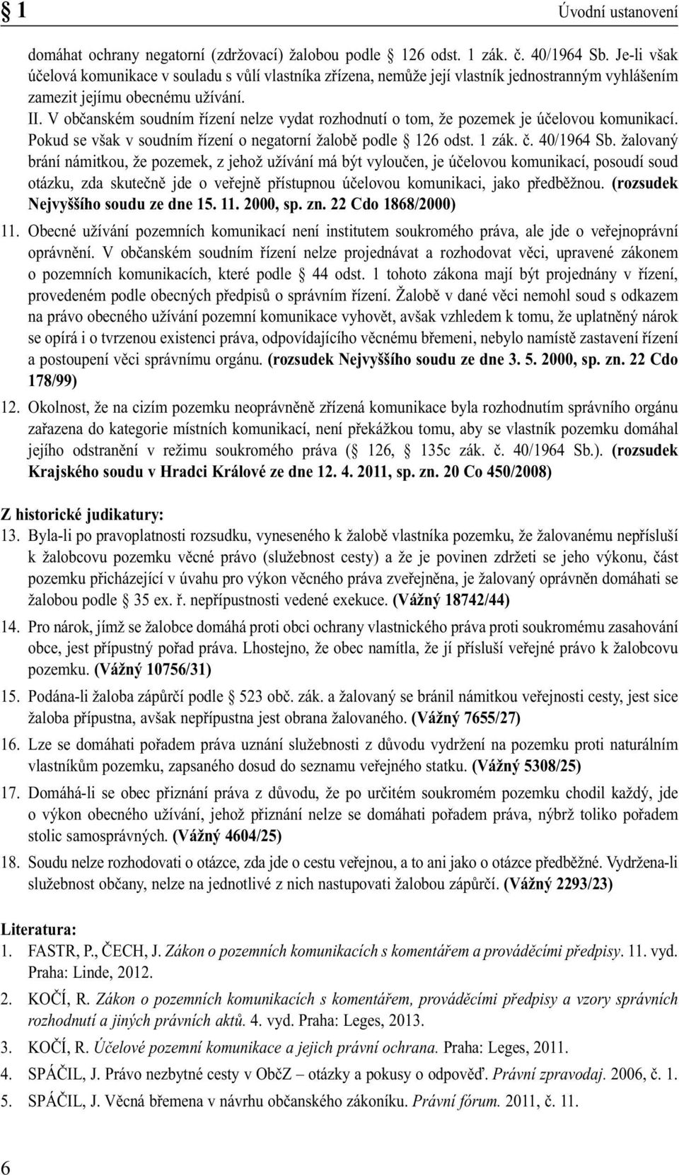 V občanském soudním řízení nelze vydat rozhodnutí o tom, že pozemek je účelovou komunikací. Pokud se však v soudním řízení o negatorní žalobě podle 126 odst. 1 zák. č. 40/1964 Sb.