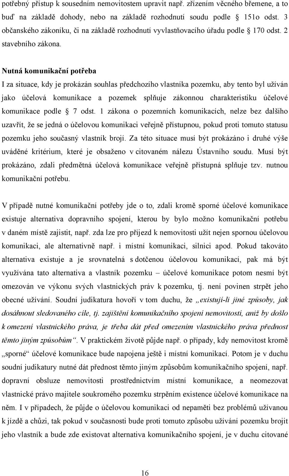 Nutná komunikační potřeba I za situace, kdy je prokázán souhlas předchozího vlastníka pozemku, aby tento byl uţíván jako účelová komunikace a pozemek splňuje zákonnou charakteristiku účelové