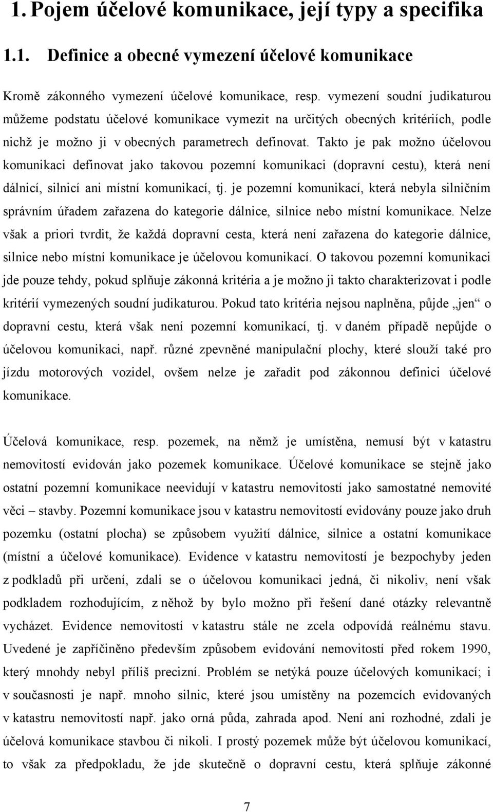 Takto je pak moţno účelovou komunikaci definovat jako takovou pozemní komunikaci (dopravní cestu), která není dálnicí, silnicí ani místní komunikací, tj.