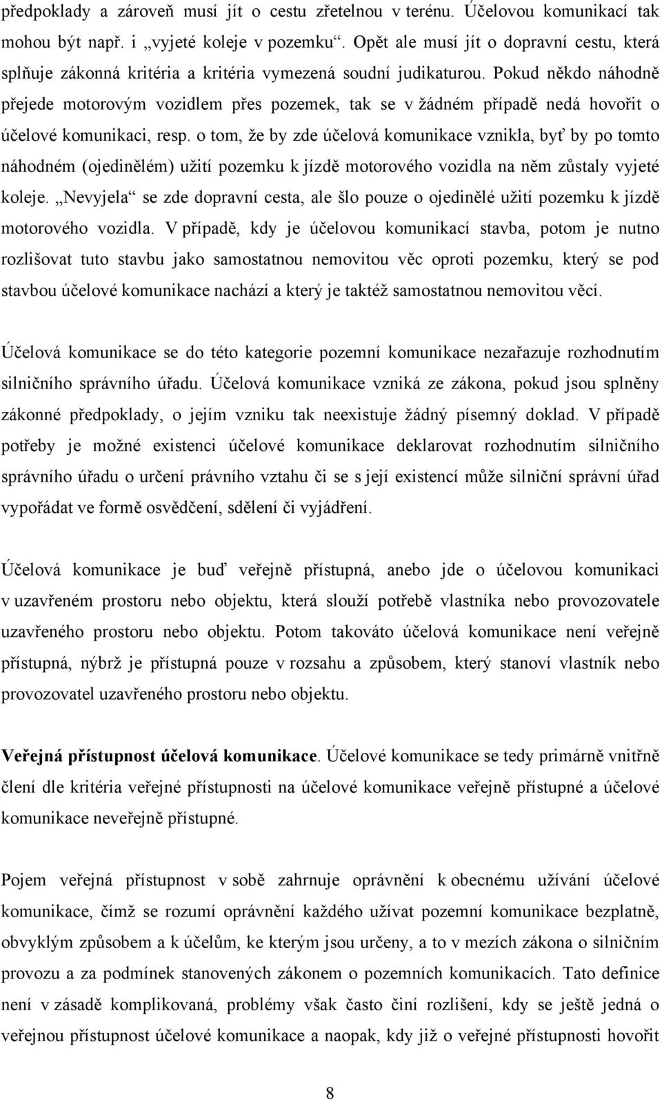 Pokud někdo náhodně přejede motorovým vozidlem přes pozemek, tak se v ţádném případě nedá hovořit o účelové komunikaci, resp.