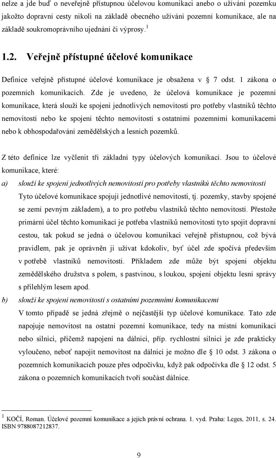 Zde je uvedeno, ţe účelová komunikace je pozemní komunikace, která slouţí ke spojení jednotlivých nemovitostí pro potřeby vlastníků těchto nemovitostí nebo ke spojení těchto nemovitostí s ostatními