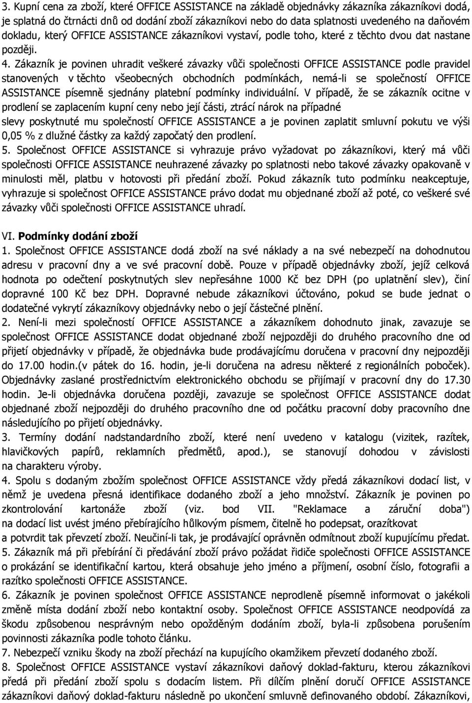 Zákazník je povinen uhradit veškeré závazky vůči společnosti OFFICE ASSISTANCE podle pravidel stanovených v těchto všeobecných obchodních podmínkách, nemá-li se společností OFFICE ASSISTANCE písemně