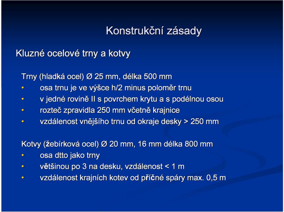 krajnice vzdálenost vnější šího trnu od okraje desky > 250 mm Kotvy (žeb ( ebírkov rková ocel) Ø 20 mm, 16 mm délka