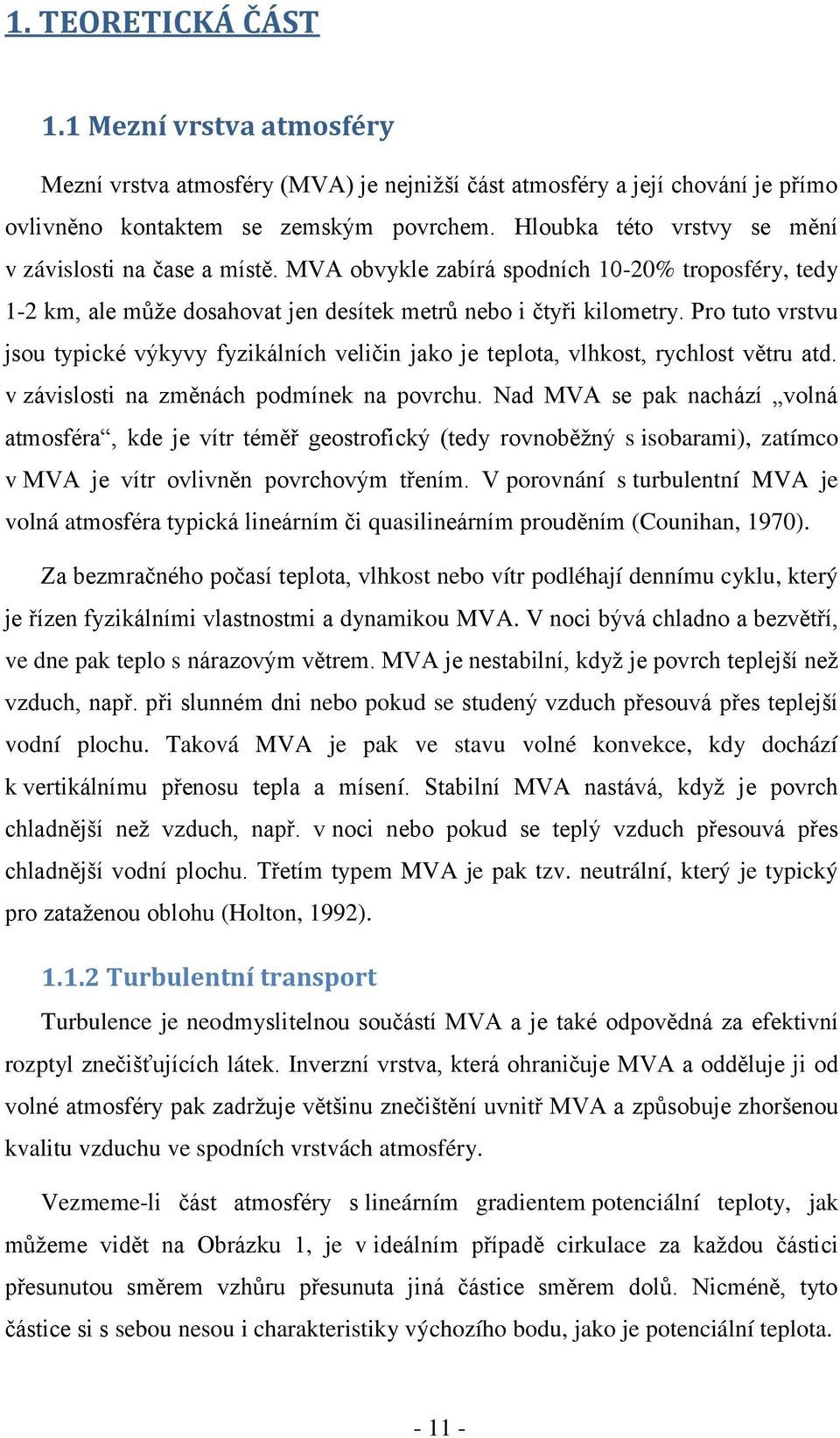 Pro tuto vrstvu jsou typické výkyvy fyzikálních veličin jako je teplota, vlhkost, rychlost větru atd. v závislosti na změnách podmínek na povrchu.