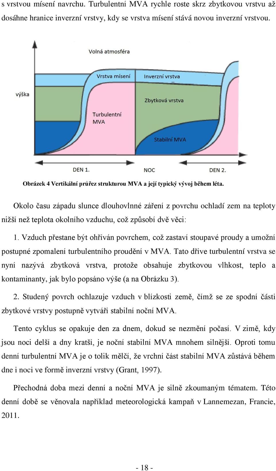 Okolo času západu slunce dlouhovlnné záření z povrchu ochladí zem na teploty niţší neţ teplota okolního vzduchu, coţ způsobí dvě věci: 1.