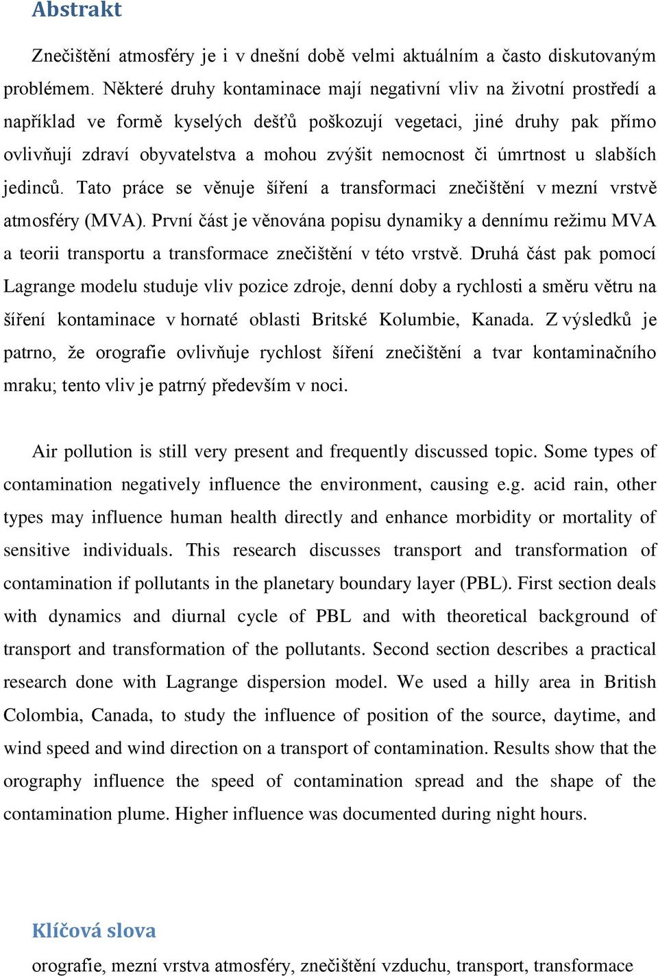 či úmrtnost u slabších jedinců. Tato práce se věnuje šíření a transformaci znečištění v mezní vrstvě atmosféry (MVA).