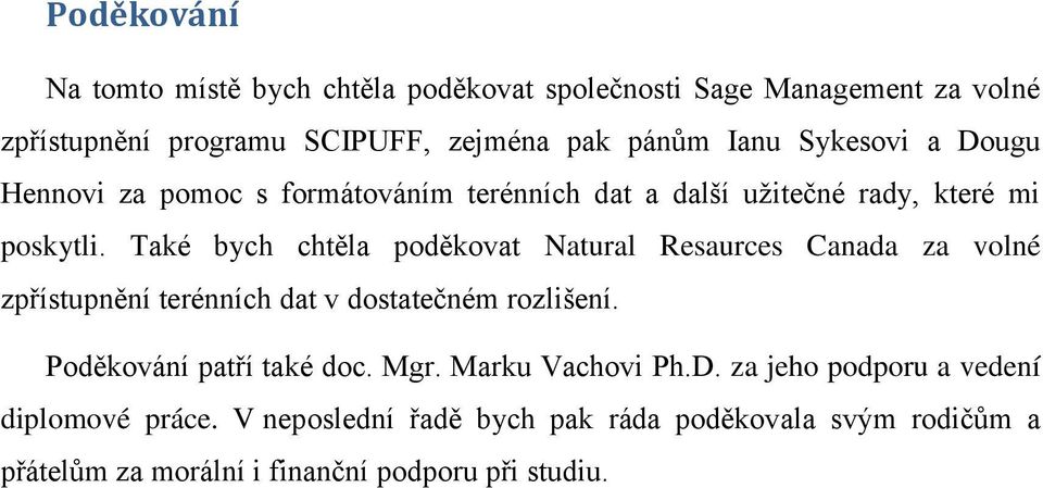 Také bych chtěla poděkovat Natural Resaurces Canada za volné zpřístupnění terénních dat v dostatečném rozlišení. Poděkování patří také doc.