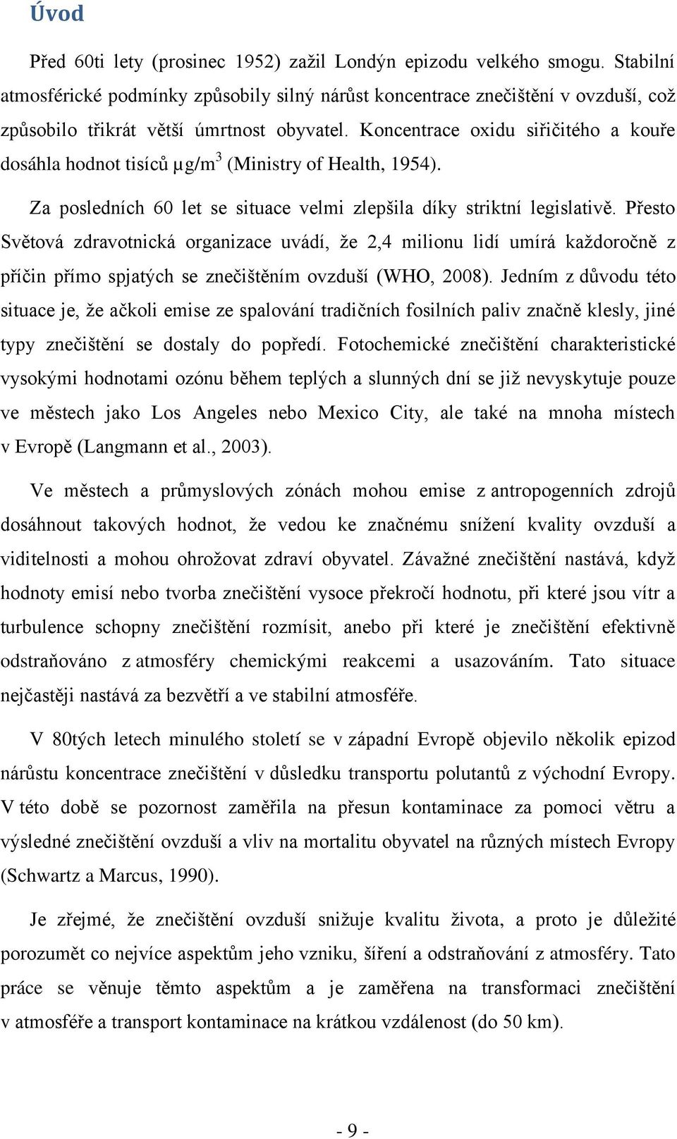 Koncentrace oxidu siřičitého a kouře dosáhla hodnot tisíců µg/m 3 (Ministry of Health, 1954). Za posledních 60 let se situace velmi zlepšila díky striktní legislativě.