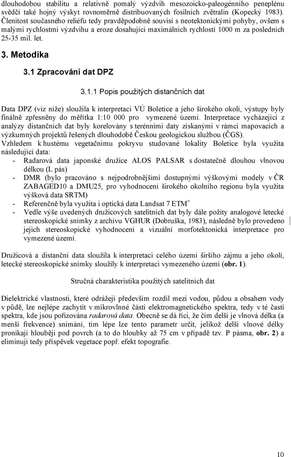 Metodika 3.1 Zpracování dat DPZ 3.1.1 Popis použitých distančních dat Data DPZ (viz níže) sloužila k interpretaci VÚ Boletice a jeho širokého okolí, výstupy byly finálně zpřesněny do měřítka 1:10 000 pro vymezené území.