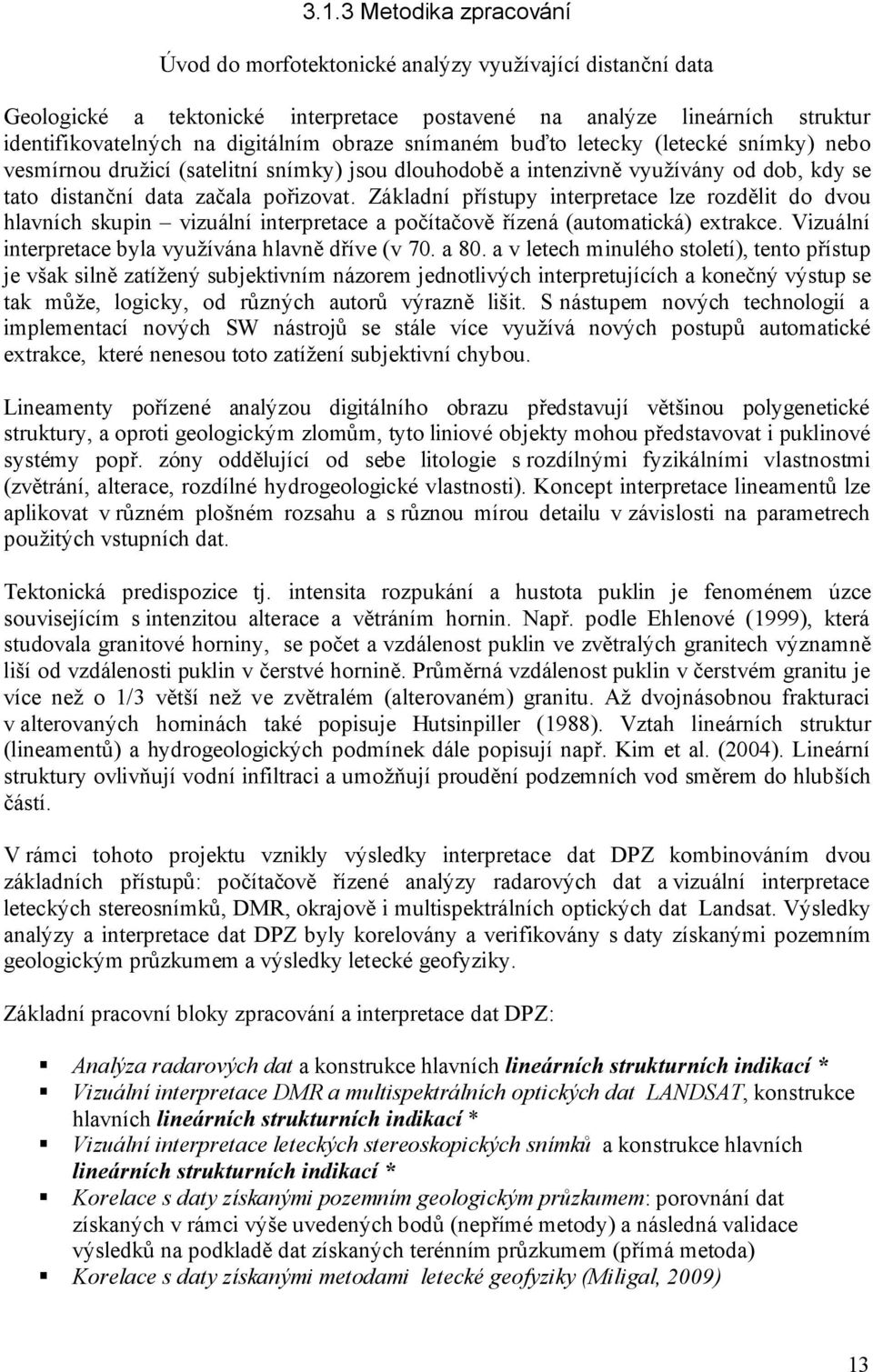 Základní přístupy interpretace lze rozdělit do dvou hlavních skupin vizuální interpretace a počítačově řízená (automatická) extrakce. Vizuální interpretace byla využívána hlavně dříve (v 70. a 80.