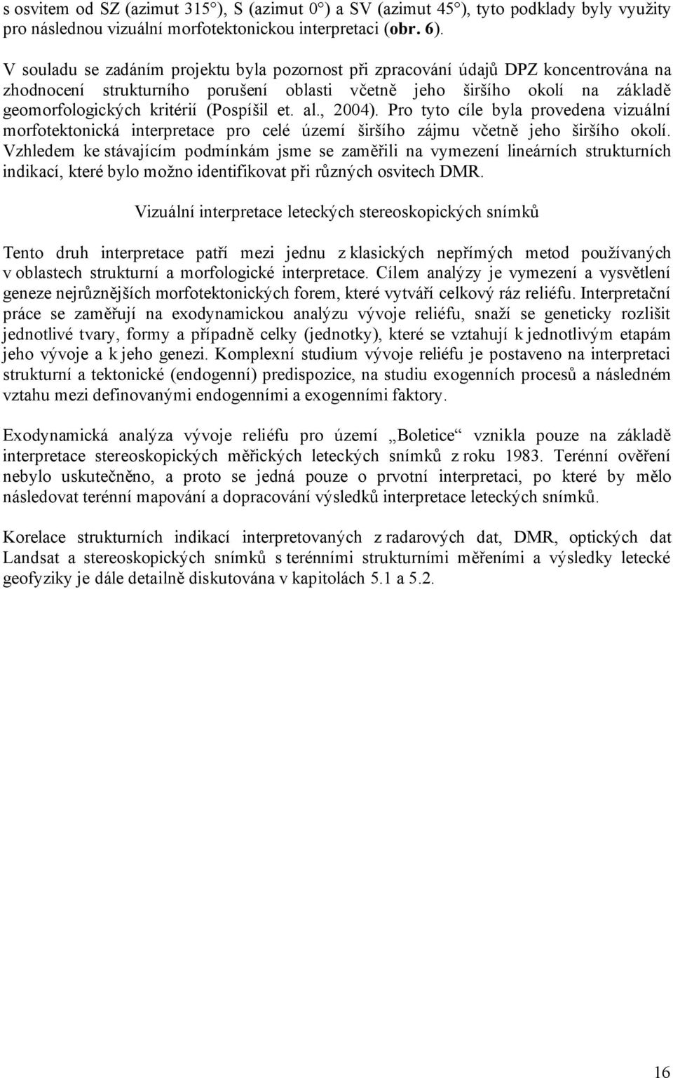 (Pospíšil et. al., 2004). Pro tyto cíle byla provedena vizuální morfotektonická interpretace pro celé území širšího zájmu včetně jeho širšího okolí.