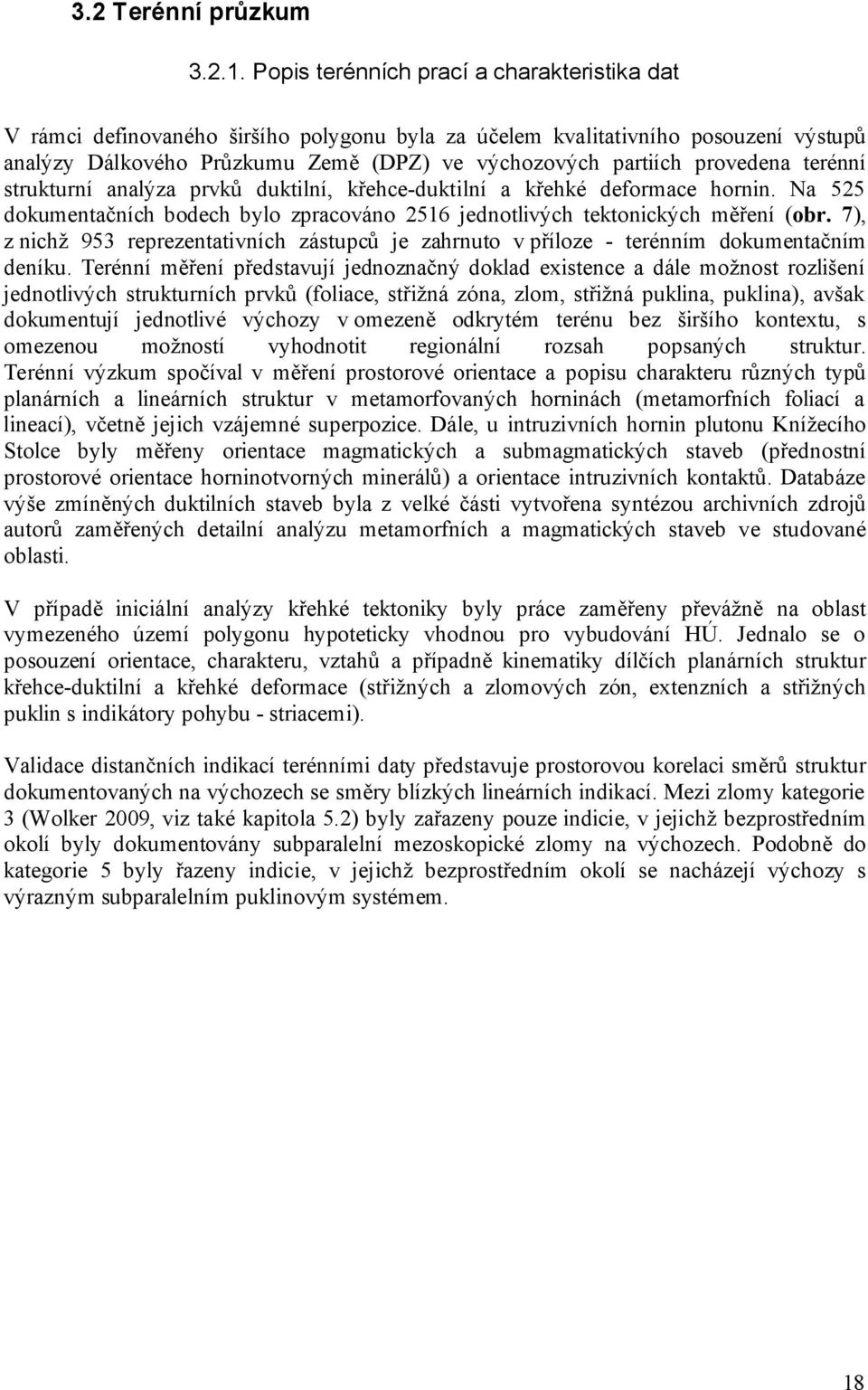 provedena terénní strukturní analýza prvků duktilní, křehce-duktilní a křehké deformace hornin. Na 525 dokumentačních bodech bylo zpracováno 2516 jednotlivých tektonických měření (obr.