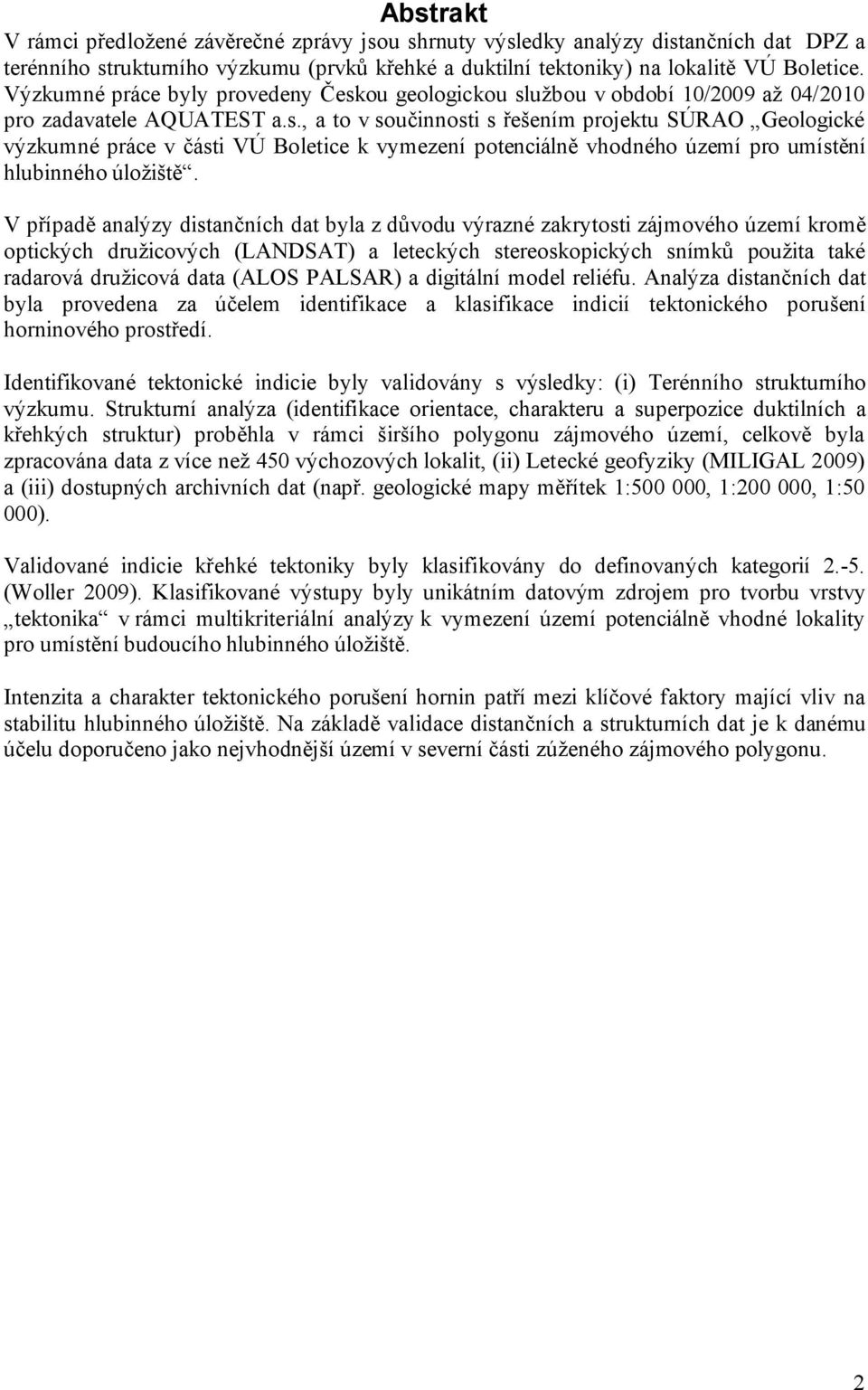 V případě analýzy distančních dat byla z důvodu výrazné zakrytosti zájmového území kromě optických družicových (LANDSAT) a leteckých stereoskopických snímků použita také radarová družicová data (ALOS