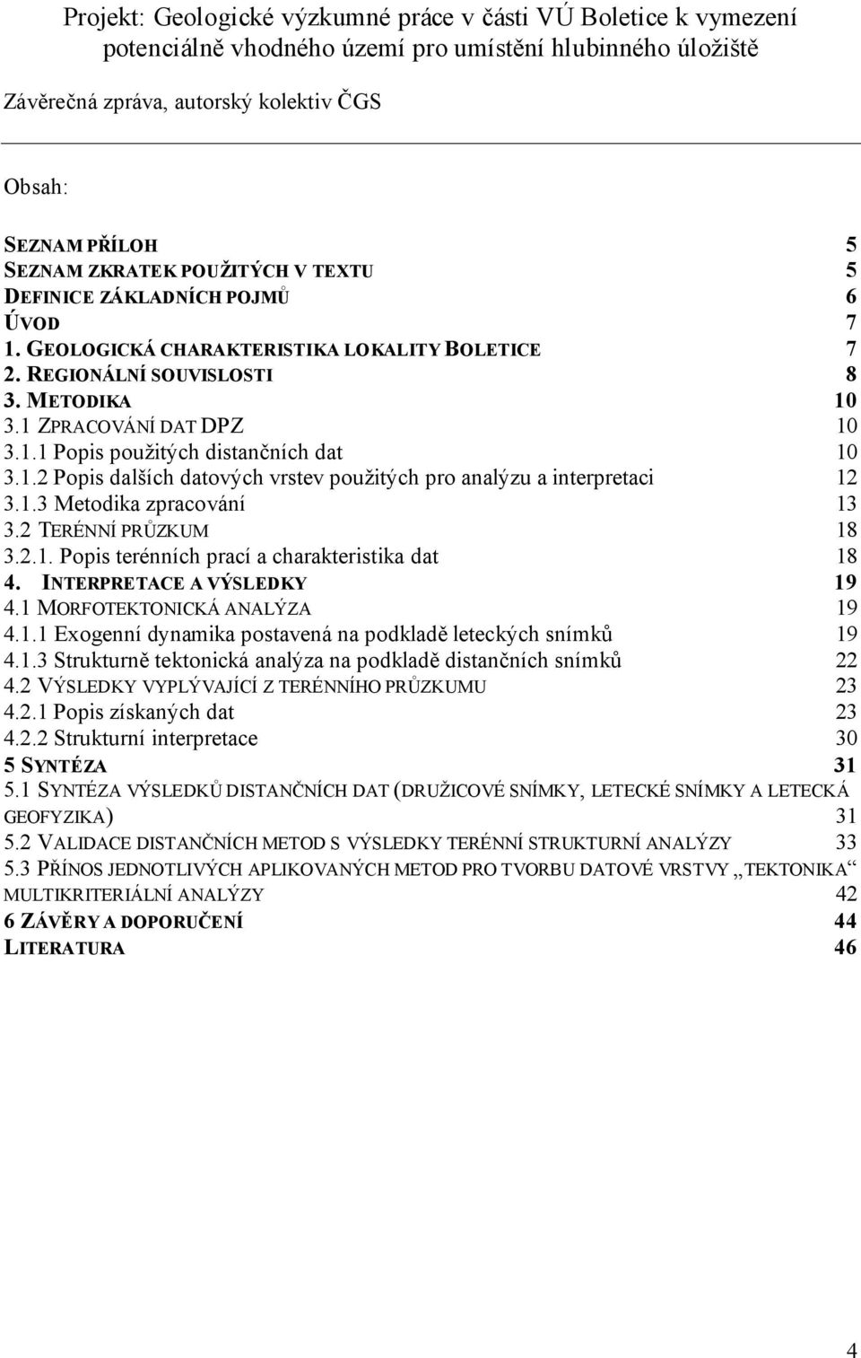 1.2 Popis dalších datových vrstev použitých pro analýzu a interpretaci 12 3.1.3 Metodika zpracování 13 3.2 TERÉNNÍ PRŮZKUM 18 3.2.1. Popis terénních prací a charakteristika dat 18 4.